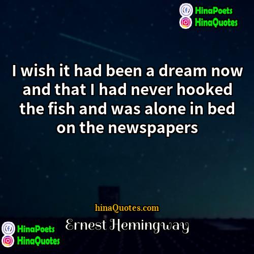 Ernest Hemingway Quotes | I wish it had been a dream